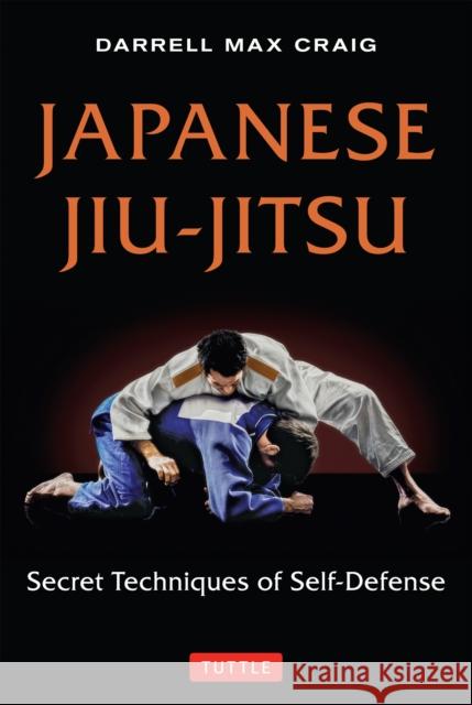 Japanese Jiu-Jitsu: Secret Techniques of Self-Defense Craig, Darrell Max 9784805313244 Tuttle Publishing