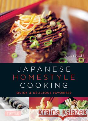 Japanese Homestyle Cooking: Quick and Delicious Favorites Donald, Susie 9784805313305 Periplus Editions