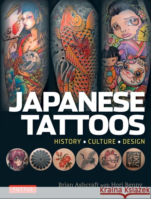 Japanese Tattoos: History * Culture * Design Brian Ashcraft Hori Benny 9784805313510 Tuttle Publishing