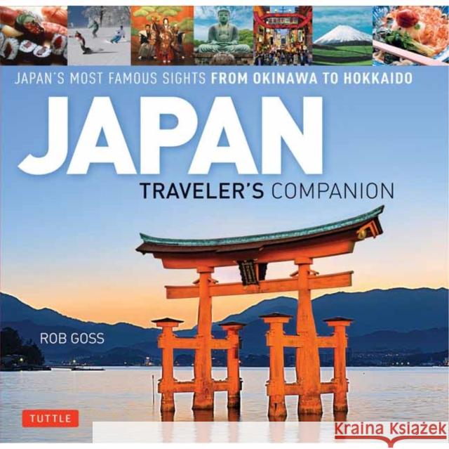 Japan Traveler's Companion: Japan's Most Famous Sights from Okinawa to Hokkaido Rob Goss 9784805313886 Tuttle Publishing