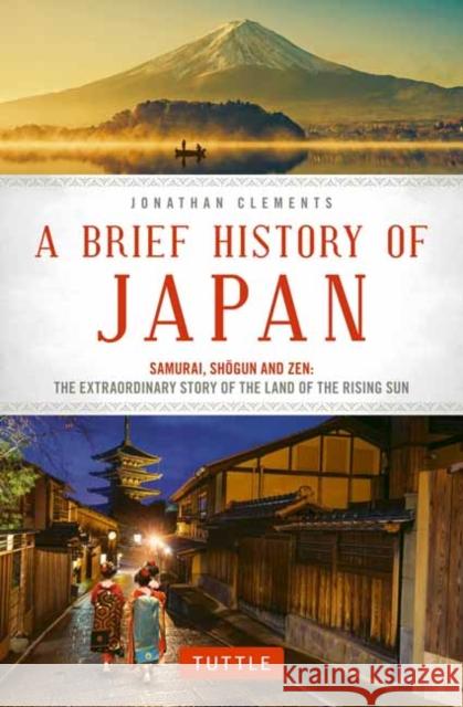 A Brief History of Japan: Samurai, Shogun and Zen: The Extraordinary Story of the Land of the Rising Sun Jonathan Clements 9784805313893 Tuttle Publishing