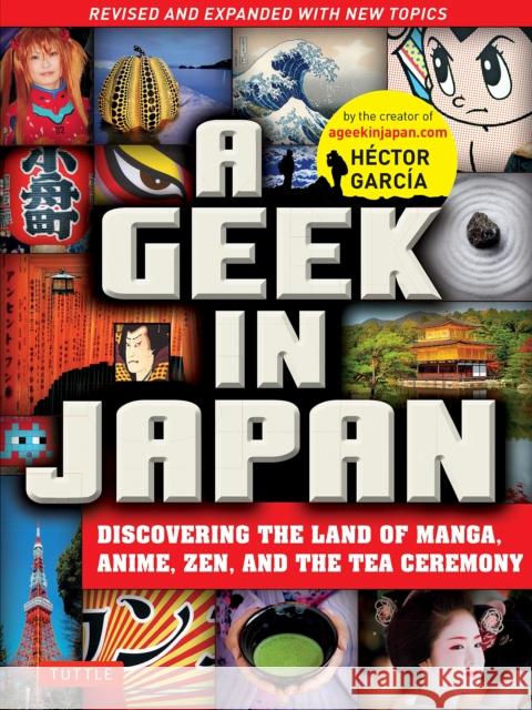 A Geek in Japan: Discovering the Land of Manga, Anime, Zen, and the Tea Ceremony (Revised and Expanded with New Topics) Hector Garcia 9784805313916