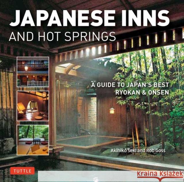 Japanese Inns and Hot Springs: A Guide to Japan's Best Ryokan & Onsen Rob Goss Akihiko Seki 9784805313923 Tuttle Publishing