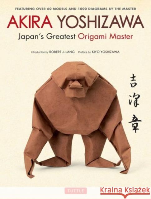 Akira Yoshizawa, Japan's Greatest Origami Master: Featuring Over 60 Models and 1000 Diagrams by the Master Akira Yoshizawa Robert J. Lang Kiyo Yoshizawa 9784805313930 Tuttle Publishing
