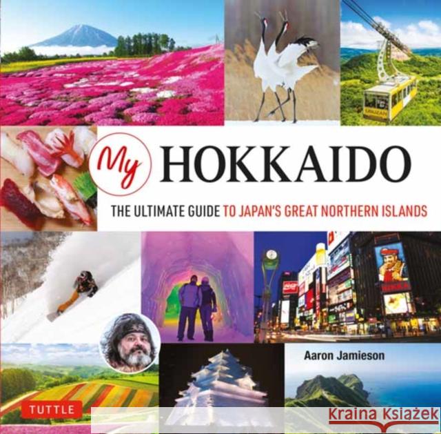 My Hokkaido: The Ultimate Guide to Japan's Great Northern Islands Aaron Jamieson 9784805314005 Periplus Editions (Hong Kong) Ltd