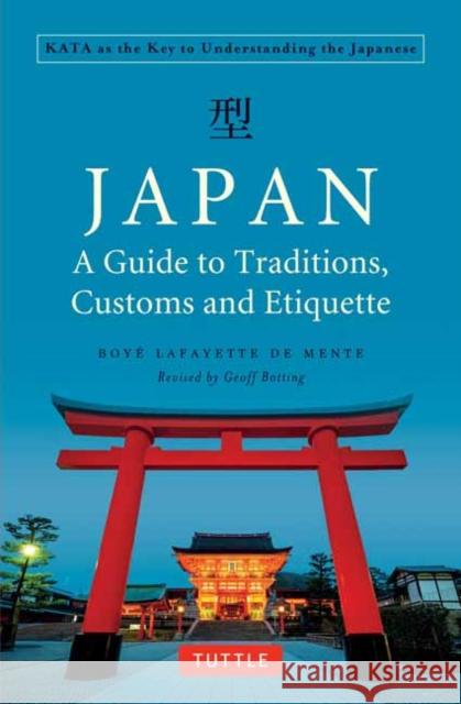 Japan: A Guide to Traditions, Customs and Etiquette: Kata as the Key to Understanding the Japanese Boye Lafayette D Geoff Botting 9784805314425 Tuttle Publishing