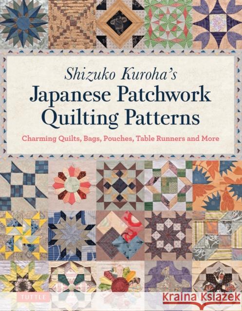 Shizuko Kuroha's Japanese Patchwork Quilting Patterns: Charming Quilts, Bags, Pouches, Table Runners and More  9784805314937 Tuttle Publishing