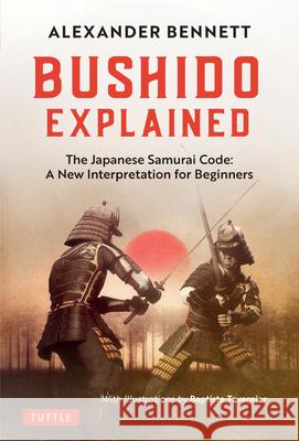 Bushido Explained: The Japanese Samurai Code: A New Interpretation for Beginners Alexander Bennett Baptiste Tavernier 9784805315071 Tuttle Publishing