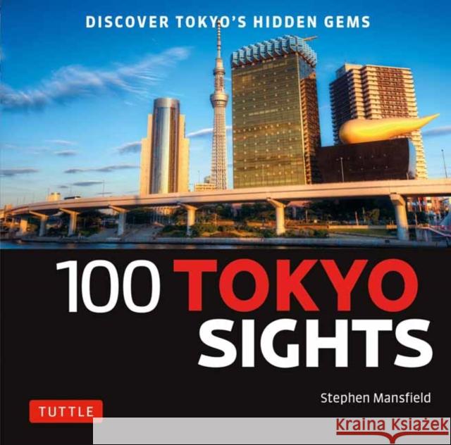 100 Tokyo Sights: Discover Tokyo's Hidden Gems Mansfield, Stephen 9784805315088 Tuttle Publishing