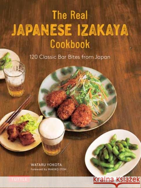 The Real Japanese Izakaya Cookbook: 120 Classic Bar Bites from Japan Yokota, Wataru 9784805315286 Tuttle Publishing