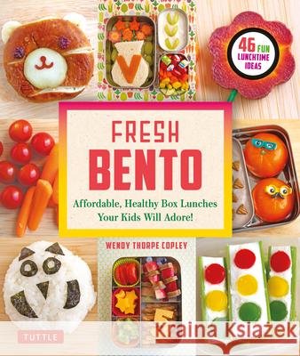 Fresh Bento: Affordable, Healthy Box Lunches Your Kids Will Adore (46 Bento Boxes) Copley, Wendy Thorpe 9784805315347 Tuttle Publishing