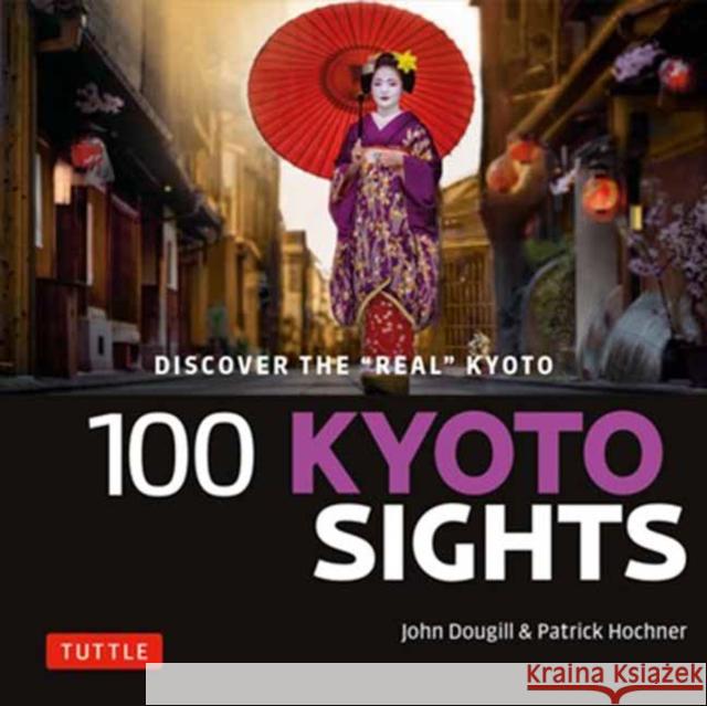 100 Kyoto Sights: Discover the Real Japan Dougill, John 9784805315422