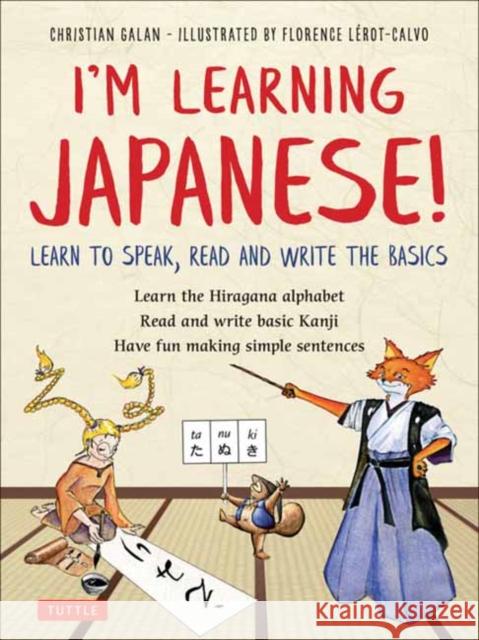 I'm Learning Japanese!: Learn to Speak, Read and Write the Basics Christian Galan Florence Lerot-Calvo 9784805315538 Tuttle Publishing