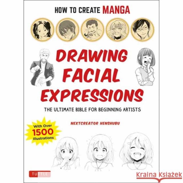 How to Create Manga: Drawing Facial Expressions: The Ultimate Bible for Beginning Artists (with Over 1,250 Illustrations) Nextcreator Henshubu 9784805315620 Tuttle Publishing