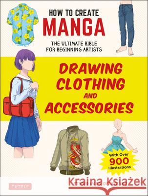 How to Create Manga: Drawing Clothing and Accessories: The Ultimate Bible for Beginning Artists (with Over 900 Illustrations) Studio Hard Deluxe Inc 9784805315637 Tuttle Publishing
