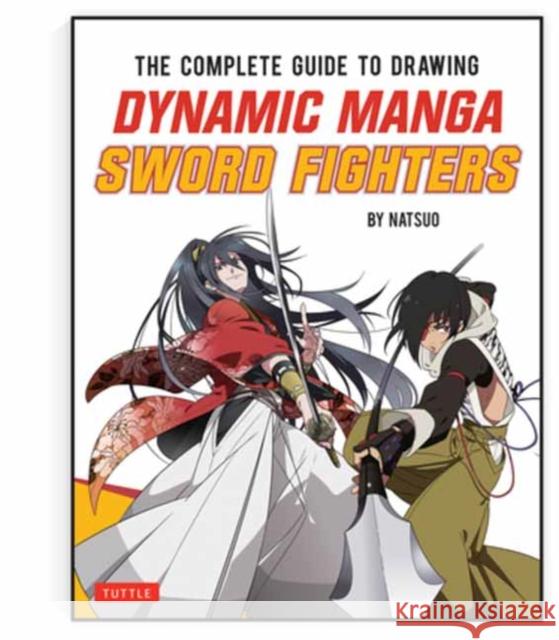 The Complete Guide to Drawing Dynamic Manga Sword Fighters: (An Action-Packed Guide with Over 600 illustrations) Natsuo 9784805315651 Tuttle Publishing