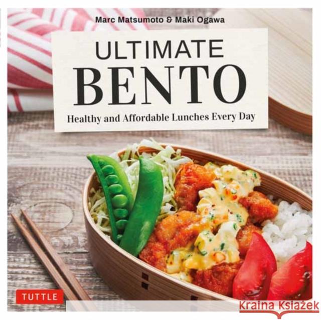 Ultimate Bento: Healthy, Delicious and Affordable: 85 Mix-And-Match Bento Box Recipes Matsumoto, Marc 9784805315675 Tuttle Publishing