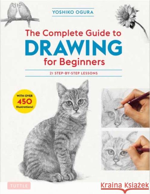 The Complete Guide to Drawing for Beginners: 21 Step-By-Step Lessons - Over 450 Illustrations! Yoshiko Kojima 9784805315767 Tuttle Publishing