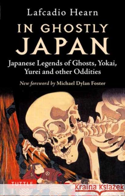 In Ghostly Japan: Japanese Legends of Ghosts, Yokai, Yurei and Other Oddities Hearn, Lafcadio 9784805315835 Tuttle Publishing