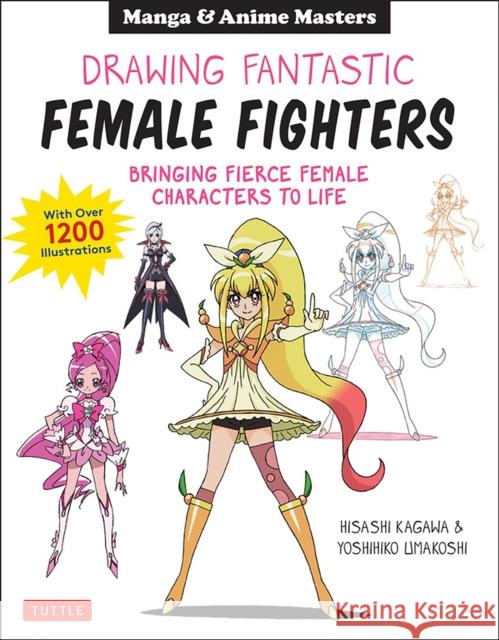 Drawing Fantastic Female Fighters: Manga & Anime Masters: Bringing Fierce Female Characters to Life (with Over 1,200 Illustrations) Kagawa, Hisashi 9784805315842 Tuttle Publishing