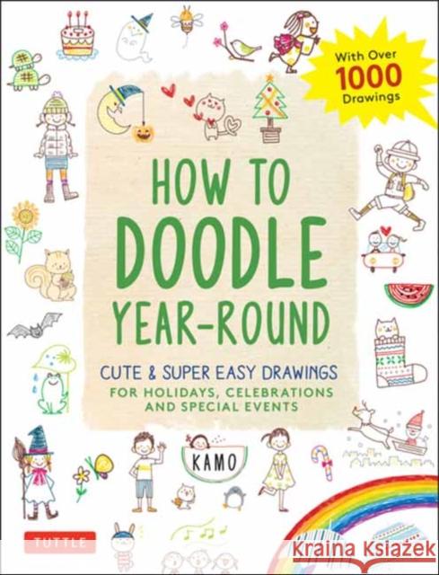 How to Doodle Year-Round: Cute & Super Easy Drawings for Holidays, Celebrations and Special Events - With Over 1000 Drawings Kamo 9784805315866 Tuttle Publishing