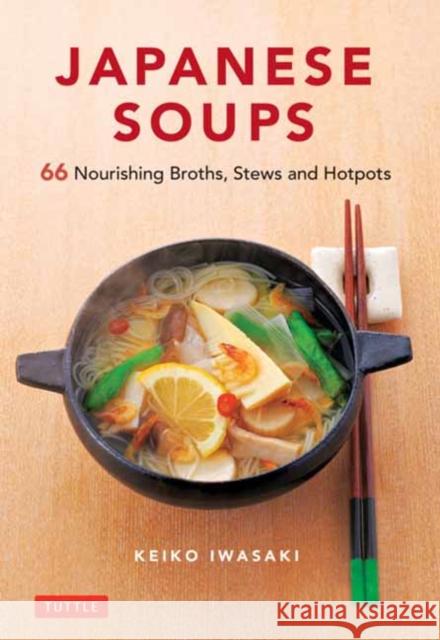 Japanese Soups: 66 Nourishing Broths, Stews and Hotpots Iwasaki, Keiko 9784805315897 Tuttle Publishing