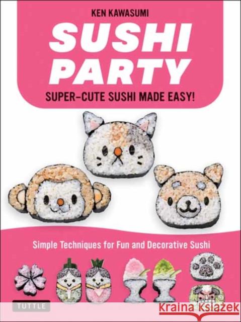 Sushi Party: Kawaii Sushi Made Easy! Ken Kawasumi 9784805315903 Tuttle Publishing