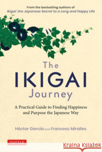 The Ikigai Journey: A Practical Guide to Finding Happiness and Purpose the Japanese Way Hector Garcia Francesc Miralles 9784805315996 Tuttle Publishing