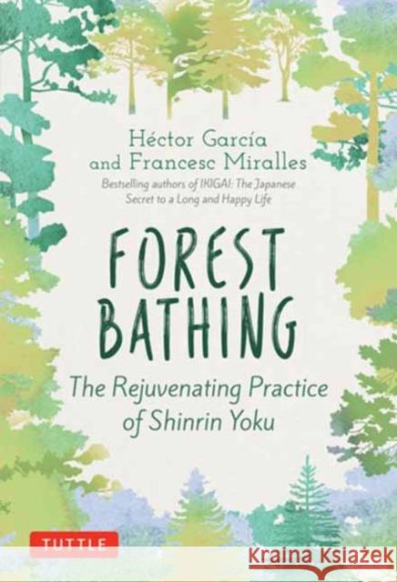 Forest Bathing: The Rejuvenating Practice of Shinrin Yoku Hector Garcia Francesc Miralles 9784805316009 Tuttle Publishing