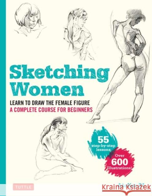 Sketching Women: Learn to Draw Lifelike Female Figures, A Complete Course for Beginners - over 600 illustrations Studio Atelier 21 9784805316030 Tuttle Publishing