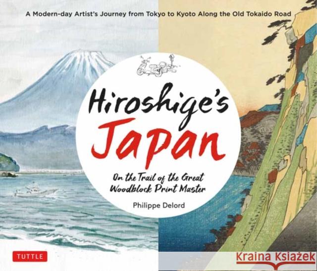 Hiroshige's Japan: On the Trail of the Great Woodblock Print Master - A Modern-day Artist's Journey on the Old Tokaido Road Philippe Delord 9784805316290 Tuttle Publishing