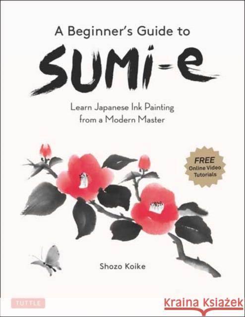 A Beginner's Guide to Sumi-E: Learn Japanese Ink Painting from a Modern Master (Online Video Tutorials) Shozo Koike 9784805316306 Tuttle Publishing