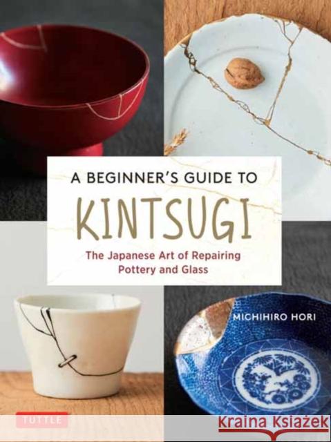 A Beginner's Guide to Kintsugi: The Japanese Art of Repairing Pottery and Glass  9784805316740 Tuttle Publishing