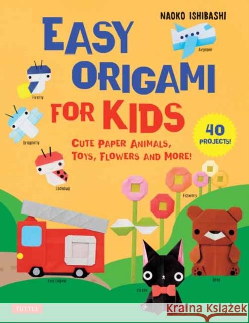 Easy Origami for Kids: Cute Paper Animals, Toys, Flowers and More! (40 Projects)  9784805316764 Tuttle Publishing