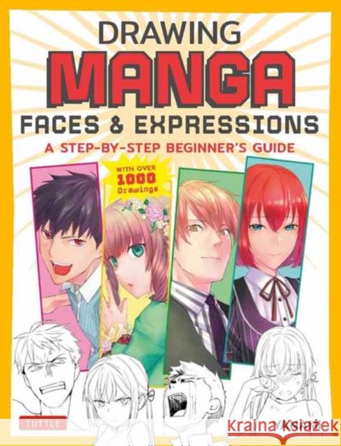 Drawing Manga Faces & Expressions: A Step-By-Step Beginner's Guide (with Over 1,200 Drawings) Yanami 9784805317181 Tuttle Publishing