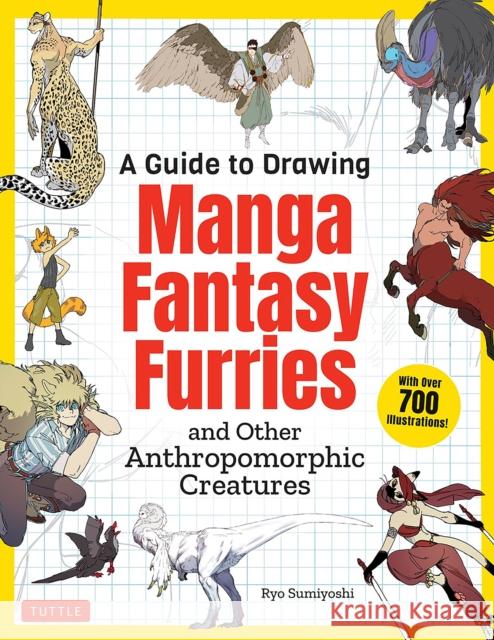 A Guide to Drawing Manga Fantasy Furries: And Other Anthropomorphic Creatures (Over 700 Illustrations) Sumiyoshi, Ryo 9784805317341 Tuttle Publishing