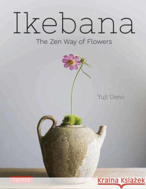 Ikebana: The Zen Way of Flowers Yuji Ueno 9784805317365 Tuttle Publishing