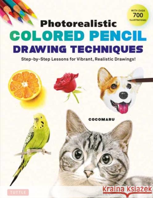 Photorealistic Colored Pencil Drawing Techniques: Step-By-Step Lessons for Vibrant, Realistic Drawings! (with Over 700 Illustrations)  9784805317440 Tuttle Publishing
