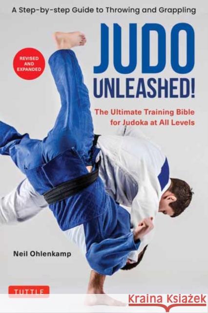 Judo Unleashed!: The Ultimate Training Bible for Judoka at Every Level (Revised and Expanded Edition) Ohlenkamp, Neil 9784805317464 Tuttle Publishing