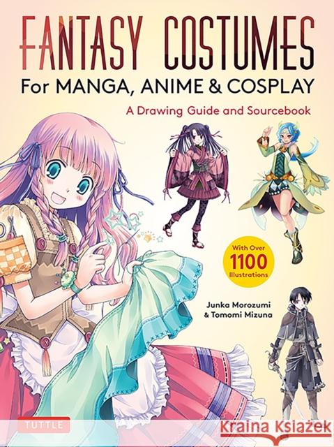 Fantasy Costumes for Manga, Anime & Cosplay: A Drawing Guide and Sourcebook (With over 1100 color illustrations) Tomomi Mizuna 9784805317495 Tuttle Publishing