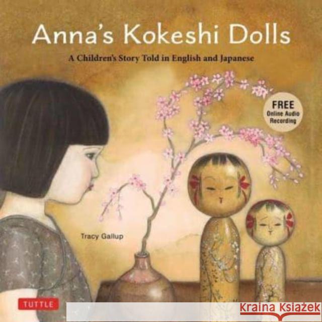 Anna's Kokeshi Dolls: A Children's Story Told in English and Japanese (with Free Audio Recording) Gallup, Tracy 9784805317501