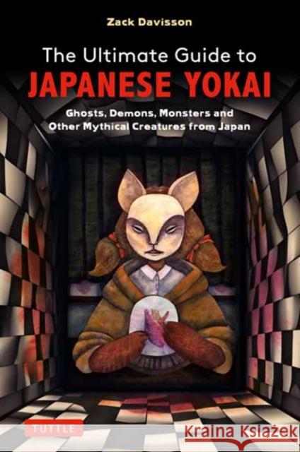 The Ultimate Guide to Japanese Yokai: Ghosts, Demons, Monsters and Other Mythical Creatures from Japan (with Over 250 Images) Zack Davisson 9784805317730 Tuttle Publishing