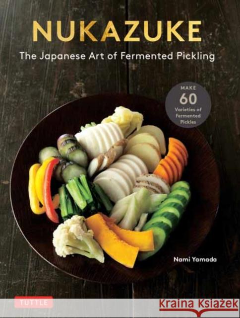 Nukazuke: The Japanese Art of Fermented Pickling Nami Yamada 9784805317907 Tuttle Publishing