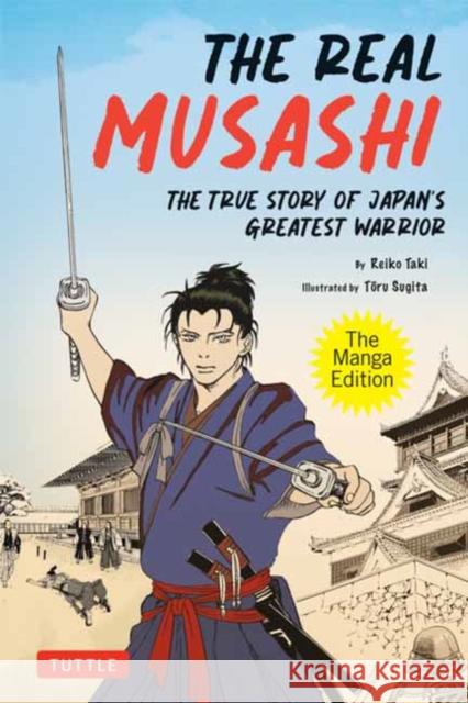 The Real Musashi: The Manga Edition: The True Story Of Japan's Greatest Warrior Touru Sugita 9784805317969 Tuttle Publishing