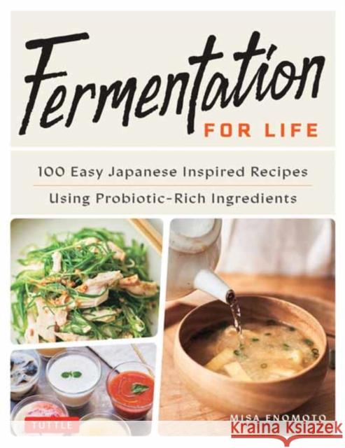 Fermentation for Life: 100 Easy Japanese Inspired Recipes Using Probiotic-Rich Ingredients Misa Enomoto 9784805318065 Tuttle Publishing