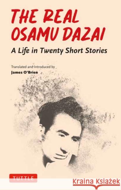 The Real Osamu Dazai: A Life in Twenty Stories Osamu Dazai James O'Brien 9784805318348 Tuttle Publishing