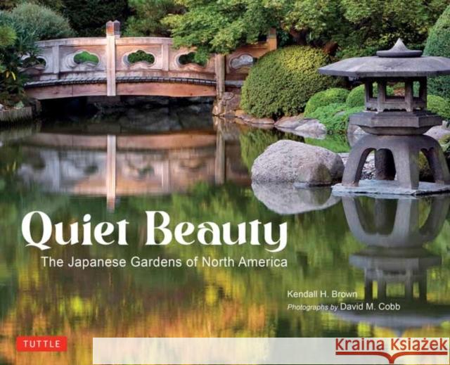 Quiet Beauty: The Japanese Gardens of North America Kendall H. Brown David M. Cobb 9784805318652