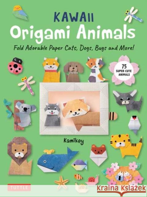 Kawaii Origami Animals: Fold Adorable Paper Cats, Dogs, Bugs and More! (75 Super Cute Animals!) Kamikey 9784805319062 Tuttle Publishing