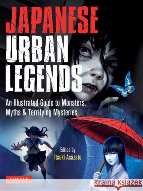 Japanese Urban Legends: An Illustrated Guide to Monsters, Myths & Terrifying Mysteries Itatsuki Asazato 9784805319840 Tuttle Publishing