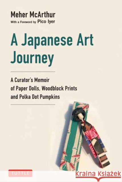 A Japanese Art Journey: A Curator's Memoir of Polka Dot Pumpkins, Paper Dolls and Woodblock Prints Meher McArthur 9784805319901